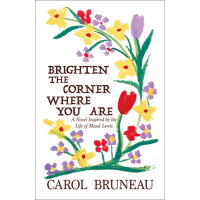 Brighten the Corner Where You Are: A Novel Inspired by the Life of Maud Lewis /VAGRANT PR/Carol Bruneau